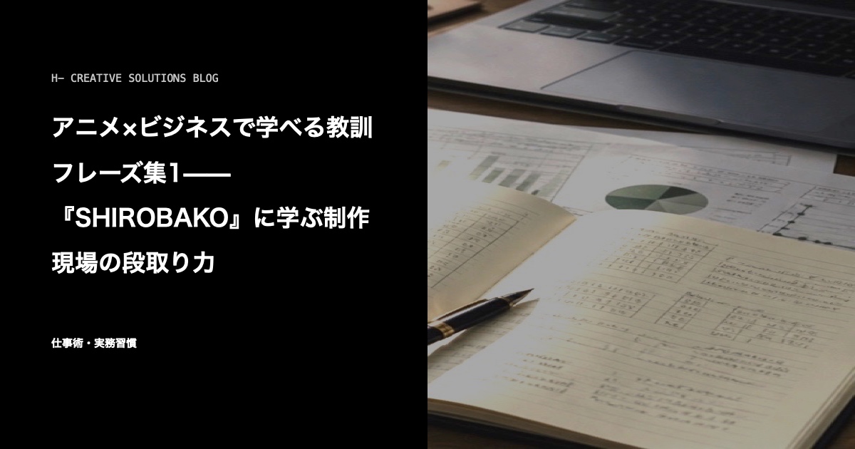 アニメ×ビジネスで学べる教訓フレーズ集1——『SHIROBAKO』に学ぶ制作現場の段取り力 のアイキャッチ画像